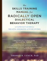 Podręcznik treningu umiejętności dla radykalnie otwartej dialektycznej terapii behawioralnej: Przewodnik klinicysty w leczeniu zaburzeń nadmiernej kontroli - The Skills Training Manual for Radically Open Dialectical Behavior Therapy: A Clinician's Guide for Treating Disorders of Overcontrol