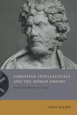 Chrześcijańscy intelektualiści i Imperium Rzymskie: Od Justyna Męczennika do Orygenesa - Christian Intellectuals and the Roman Empire: From Justin Martyr to Origen