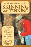 Kompletny przewodnik po skórowaniu i garbowaniu: Kompletny przewodnik po pracy ze skórami, futrami i skórą - The Ultimate Guide to Skinning and Tanning: A Complete Guide to Working with Pelts, Fur, and Leather