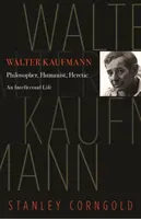 Walter Kaufmann: filozof, humanista, heretyk - Walter Kaufmann: Philosopher, Humanist, Heretic