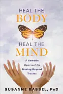 Ulecz ciało, ulecz umysł: Somatyczne podejście do wychodzenia z traumy - Heal the Body, Heal the Mind: A Somatic Approach to Moving Beyond Trauma