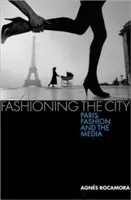 Fashioning the City: Paryż, moda i media - Fashioning the City: Paris, Fashion and the Media