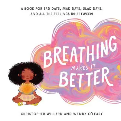 Oddychanie sprawia, że jest lepiej: Książka na smutne dni, szalone dni, radosne dni i wszystkie uczucia pomiędzy nimi - Breathing Makes It Better: A Book for Sad Days, Mad Days, Glad Days, and All the Feelings In-Between