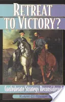 Odwrót do zwycięstwa? Strategia Konfederacji ponownie rozważona - Retreat to Victory?: Confederate Strategy Reconsidered