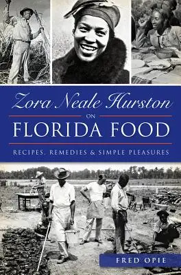 Zora Neale Hurston o jedzeniu na Florydzie: Przepisy, środki zaradcze i proste przyjemności - Zora Neale Hurston on Florida Food:: Recipes, Remedies & Simple Pleasures