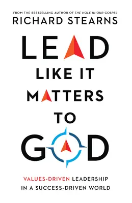 Lead Like It Matters to God: Przywództwo oparte na wartościach w świecie nastawionym na sukces - Lead Like It Matters to God: Values-Driven Leadership in a Success-Driven World
