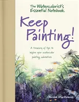 Niezbędnik akwarelisty - Maluj dalej! - Skarbiec wskazówek inspirujących do przygody z malarstwem akwarelowym - Watercolorist's Essential Notebook - Keep Painting! - A Treasury of Tips to Inspire Your Watercolor Painting Adventure