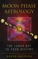 Astrologia faz księżyca: Księżycowy klucz do twojego przeznaczenia - Moon Phase Astrology: The Lunar Key to Your Destiny