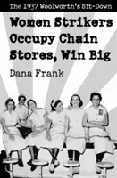 Kobiety strajkujące okupują sklepy sieciowe i odnoszą wielkie zwycięstwa: strajk w Woolworth's w 1937 r. - Women Strikers Occupy Chain Stores, Win Big: The 1937 Woolworth's Sit-Down