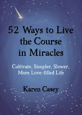 52 sposoby na życie według Kursu cudów: Kultywuj prostsze, wolniejsze, bardziej wypełnione miłością życie - 52 Ways to Live the Course in Miracles: Cultivate a Simpler, Slower, More Love-Filled Life