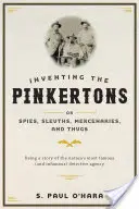 Inventing the Pinkertons; Or, Spies, Sleuths, Mercenaries, and Thugs: Historia najsłynniejszej (i najbardziej niesławnej) agencji detektywistycznej w kraju - Inventing the Pinkertons; Or, Spies, Sleuths, Mercenaries, and Thugs: Being a Story of the Nation's Most Famous (and Infamous) Detective Agency