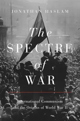 Widmo wojny: międzynarodowy komunizm i początki II wojny światowej - The Spectre of War: International Communism and the Origins of World War II