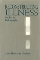 Rekonstrukcja choroby: Studia nad patografią, wydanie drugie - Reconstructing Illness: Studies in Pathography, Second Edition