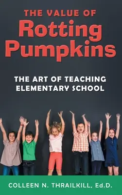 Wartość gnijących dyń: Sztuka nauczania w szkole podstawowej - The Value of Rotting Pumpkins: The Art of Teaching Elementary School