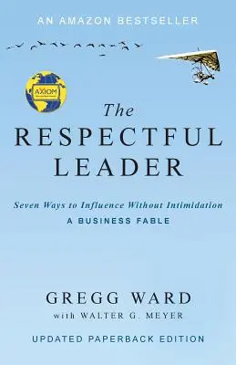 Lider pełen szacunku: Siedem sposobów wywierania wpływu bez zastraszania - The Respectful Leader: Seven Ways to Influence Without Intimidation