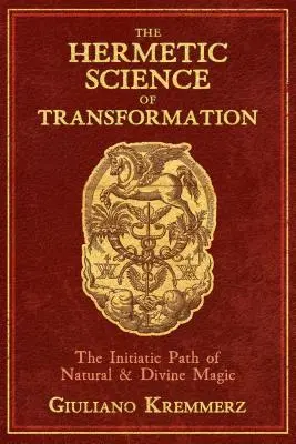 Hermetyczna nauka o transformacji: Wtajemniczająca ścieżka naturalnej i boskiej magii - The Hermetic Science of Transformation: The Initiatic Path of Natural and Divine Magic