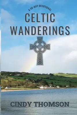 Celtyckie wędrówki: 40-dniowe nabożeństwo - Celtic Wanderings: A 40-Day Devotional