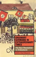 Zwykli Niemcy w niezwykłych czasach: Nazistowska rewolucja w Hildesheim - Ordinary Germans in Extraordinary Times: The Nazi Revolution in Hildesheim