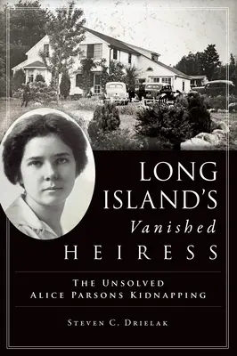 Long Island's Vanished Heiress: Nierozwiązane porwanie Alice Parsons - Long Island's Vanished Heiress: The Unsolved Alice Parsons Kidnapping