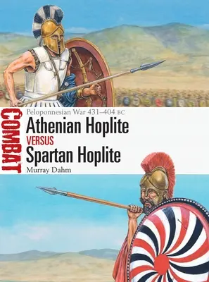 Ateński hoplita kontra spartański hoplita: Wojna peloponeska 431-404 p.n.e. - Athenian Hoplite Vs Spartan Hoplite: Peloponnesian War 431-404 BC