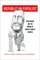 Republikański populista: Spiro Agnew i początki Ameryki Donalda Trumpa - Republican Populist: Spiro Agnew and the Origins of Donald Trump's America