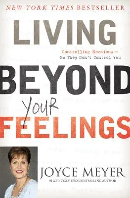 Życie ponad uczuciami: Kontrolowanie emocji, aby nie kontrolowały ciebie - Living Beyond Your Feelings: Controlling Emotions So They Don't Control You