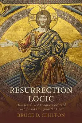 Logika zmartwychwstania: Jak pierwsi naśladowcy Jezusa uwierzyli, że Bóg wskrzesił Go z martwych - Resurrection Logic: How Jesus' First Followers Believed God Raised Him from the Dead