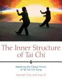 Wewnętrzna struktura Tai Chi: Opanowanie klasycznych form Tai Chi Chi Kung - The Inner Structure of Tai Chi: Mastering the Classic Forms of Tai Chi Chi Kung