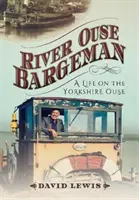 River Ouse Bargeman: Całe życie na rzece Yorkshire Ouse - River Ouse Bargeman: A Lifetime on the Yorkshire Ouse