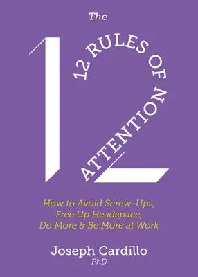 12 zasad uważności: Jak uniknąć wpadek, uwolnić przestrzeń, robić więcej i być lepszym w pracy - The 12 Rules of Attention: How to Avoid Screw-Ups, Free Up Headspace, Do More and Be More at Work