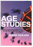 Studia nad wiekiem: Socjologiczne badanie tego, jak się starzejemy i starzejemy w ciągu całego życia - Age Studies: A Sociological Examination of How We Age and Are Aged Through the Life Course