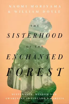 The Sisterhood of the Enchanted Forest: Pożywienie, mądrość i przebudzenie w fińskiej Karelii - The Sisterhood of the Enchanted Forest: Sustenance, Wisdom, and Awakening in Finland's Karelia