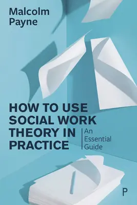 Jak wykorzystać teorię pracy socjalnej w praktyce: Niezbędny przewodnik - How to Use Social Work Theory in Practice: An Essential Guide