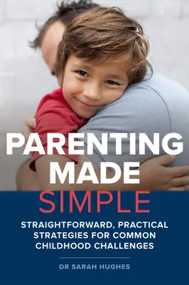 Proste rodzicielstwo: Proste, praktyczne strategie dla typowych wyzwań wieku dziecięcego - Parenting Made Simple: Straightforward, Practical Strategies for Common Childhood Challenges