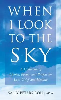 Kiedy patrzę w niebo: Zbiór cytatów, wierszy i modlitw o stracie, żalu i uzdrowieniu - When I Look to the Sky: A Collection of Quotes, Poems, and Prayers for Loss, Grief, and Healing