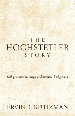 Historia Hochstetlerów: Z fotografiami, mapami i tłem historycznym - Hochstetler Story: With Photographs, Maps, and Historical Background