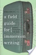 A Field Guide for Immersion Writing: Wspomnienia, dziennikarstwo i podróże - A Field Guide for Immersion Writing: Memoir, Journalism, and Travel