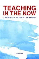 Nauczanie w chwili obecnej: John Dewey o teraźniejszości edukacyjnej - Teaching in the Now: John Dewey on the Educational Present