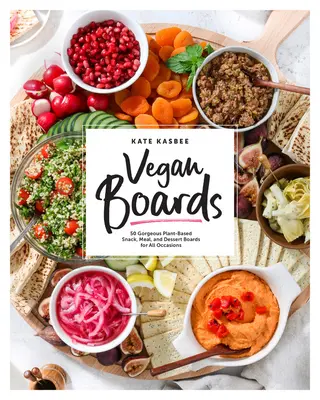 Wegańskie tablice: 50 wspaniałych roślinnych przekąsek, posiłków i deserów na każdą okazję - Vegan Boards: 50 Gorgeous Plant-Based Snack, Meal, and Dessert Boards for All Occasions