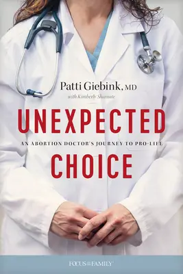 Nieoczekiwany wybór: Podróż lekarza aborcyjnego do pro-life - Unexpected Choice: An Abortion Doctor's Journey to Pro-Life