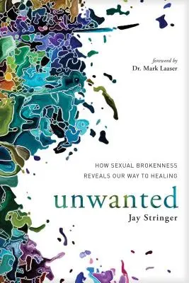 Niechciane: Jak seksualne zepsucie ujawnia naszą drogę do uzdrowienia - Unwanted: How Sexual Brokenness Reveals Our Way to Healing