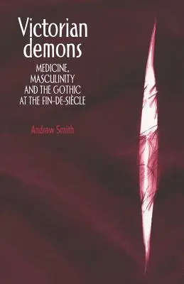 Wiktoriańskie demony: Medycyna, męskość i gotyk w epoce Fin-De-Sicle - Victorian Demons: Medicine, Masculinity, and the Gothic at the Fin-De-Sicle