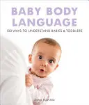 Język ciała dziecka: 100 sposobów na zrozumienie niemowląt i małych dzieci - Baby Body Language: 100 Ways to Understand Babies & Toddlers