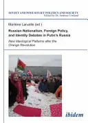 Rosyjski nacjonalizm, polityka zagraniczna i debaty tożsamościowe w Rosji Putina: Nowe wzorce ideologiczne po pomarańczowej rewolucji - Russian Nationalism, Foreign Policy and Identity Debates in Putin's Russia: New Ideological Patterns After the Orange Revolution