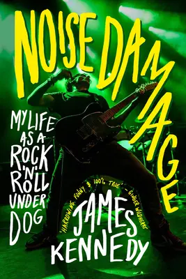 Noise Damage: Moje życie jako nieudacznika rock & rolla - Noise Damage: My Life as a Rock & Roll Underdog