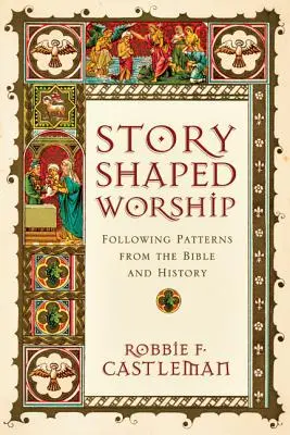 Uwielbienie w kształcie opowieści: Wzorce biblijne i historyczne - Story-Shaped Worship: Following Patterns from the Bible and History