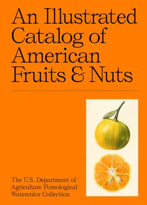 Ilustrowany katalog amerykańskich owoców i orzechów: kolekcja akwareli pomologicznych Departamentu Rolnictwa Stanów Zjednoczonych - An Illustrated Catalog of American Fruits & Nuts: The U.S. Department of Agriculture Pomological Watercolor Collection