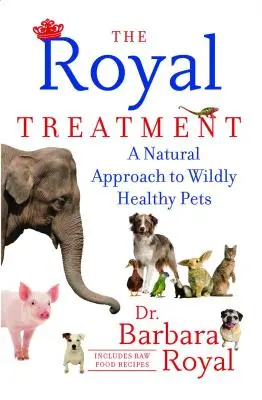 Królewska kuracja: Naturalne podejście do dziko zdrowych zwierząt domowych - The Royal Treatment: A Natural Approach to Wildly Healthy Pets