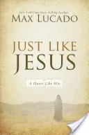 Tak jak Jezus: Serce jak Jego - Just Like Jesus: A Heart Like His