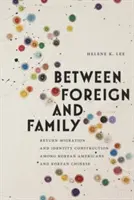 Między obcym a rodziną: Migracja powrotna i budowanie tożsamości wśród koreańskich Amerykanów i koreańskich Chińczyków - Between Foreign and Family: Return Migration and Identity Construction Among Korean Americans and Korean Chinese